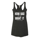 Women's How Bad Do You Want it racerback tank