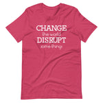 Unisex Change the World Disrupt Some Things short sleeve T-Shirt