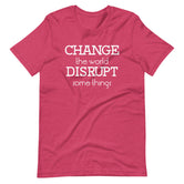 Unisex Change the World Disrupt Some Things short sleeve T-Shirt