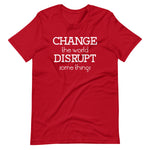 Unisex Change the World Disrupt Some Things short sleeve T-Shirt