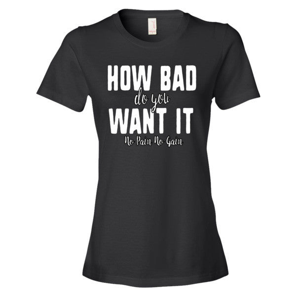 Women's How Bad Do You Want It short sleeve t-shirt - Deviant Sway