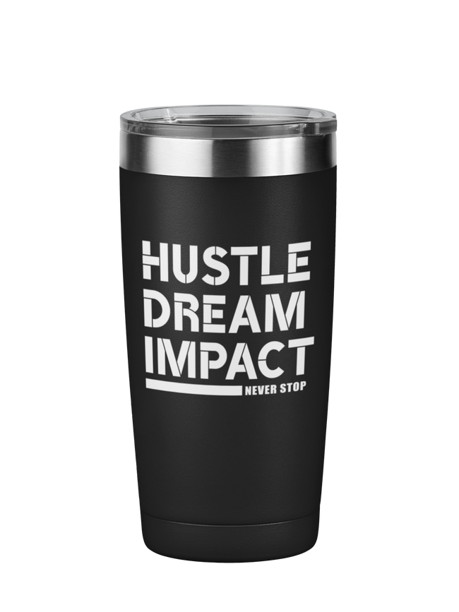 Hustle Dream Impact - Never Stop Motivational Tumbler